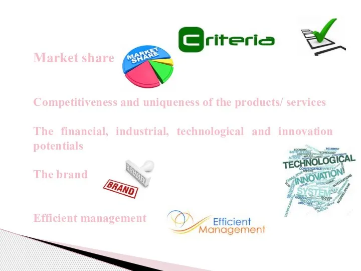 Market share Competitiveness and uniqueness of the products/ services The financial, industrial,