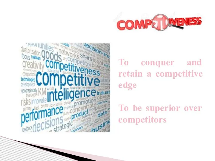 To conquer and retain a competitive edge To be superior over competitors