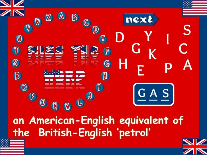 an American-English equivalent of the British-English ‘petrol’ Y C K P G