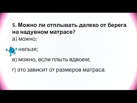 5. Можно ли отплывать далеко от берега на надувном матрасе? а) можно;