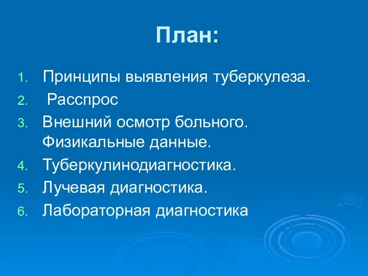 План: Принципы выявления туберкулеза. Расспрос Внешний осмотр больного. Физикальные данные. Туберкулинодиагностика. Лучевая диагностика. Лабораторная диагностика