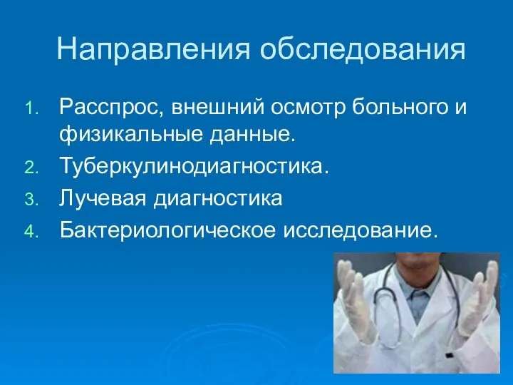 Направления обследования Расспрос, внешний осмотр больного и физикальные данные. Туберкулинодиагностика. Лучевая диагностика Бактериологическое исследование.