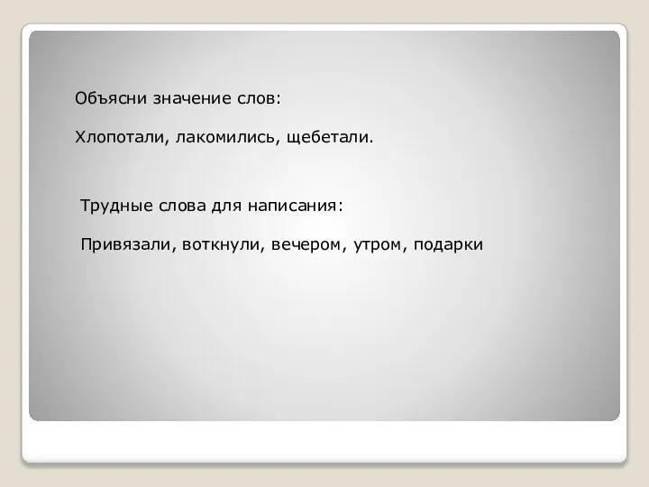 Объясни значение слов: Хлопотали, лакомились, щебетали. Трудные слова для написания: Привязали, воткнули, вечером, утром, подарки