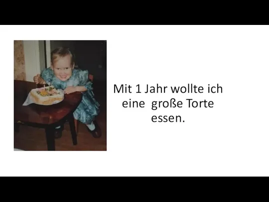 Mit 1 Jahr wollte ich eine große Torte essen.