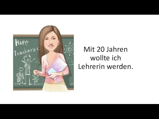 Mit 20 Jahren wollte ich Lehrerin werden.