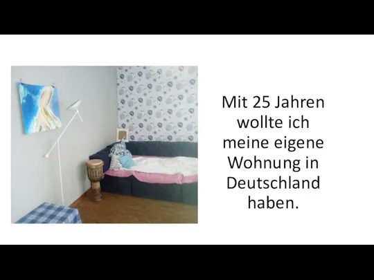 Mit 25 Jahren wollte ich meine eigene Wohnung in Deutschland haben.