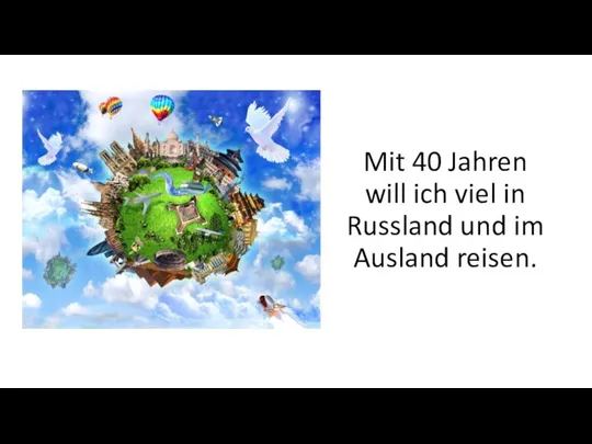 Mit 40 Jahren will ich viel in Russland und im Ausland reisen.