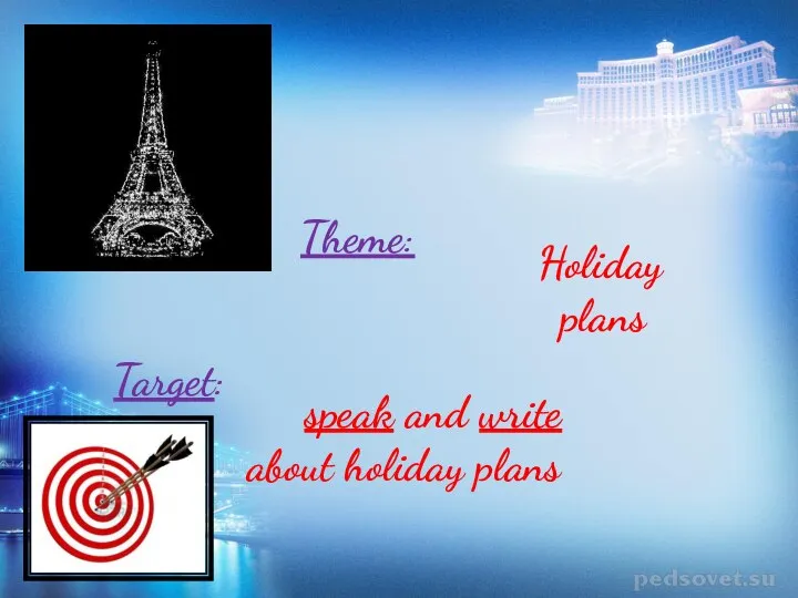 Theme: Target: Holiday plans speak and write about holiday plans