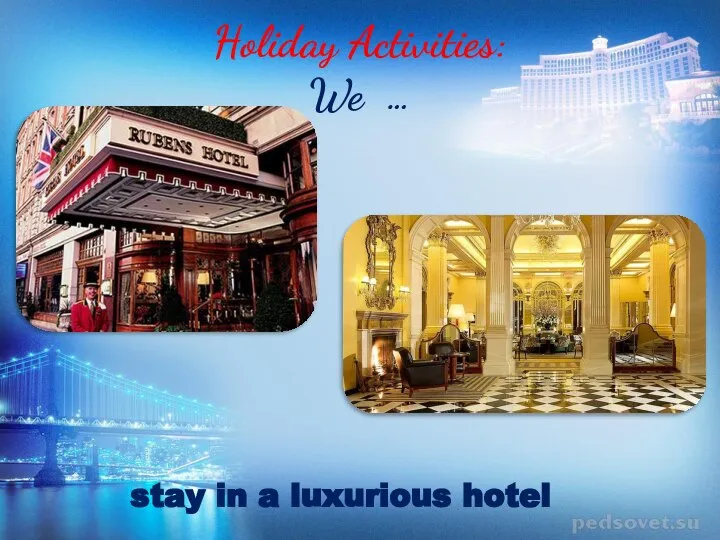 Holiday Activities: We … stay in a luxurious hotel