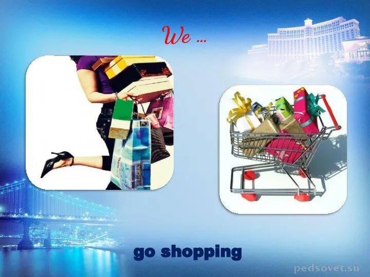 We … go shopping