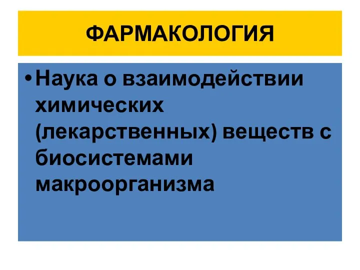 ФАРМАКОЛОГИЯ Наука о взаимодействии химических (лекарственных) веществ с биосистемами макроорганизма