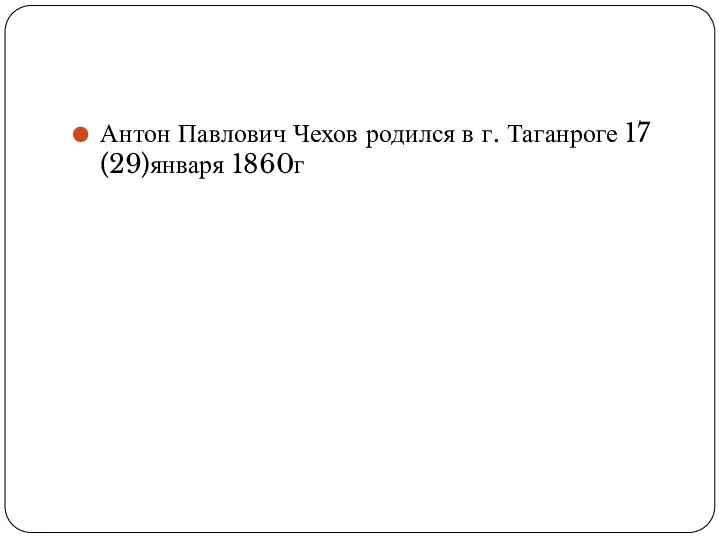 Антон Павлович Чехов родился в г. Таганроге 17 (29)января 1860г