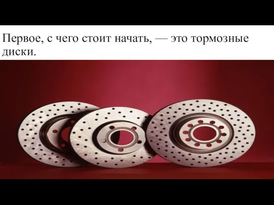 Первое, с чего стоит начать, — это тормозные диски.