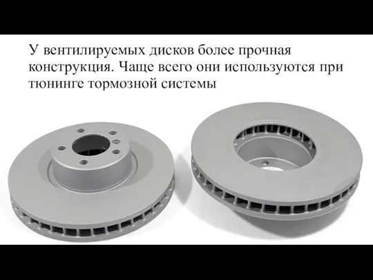 У вентилируемых дисков более прочная конструкция. Чаще всего они используются при тюнинге тормозной системы
