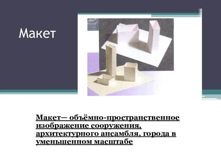 Макет Макет— объёмно-пространственное изображение сооружения, архитектурного ансамбля, города в уменьшенном масштабе