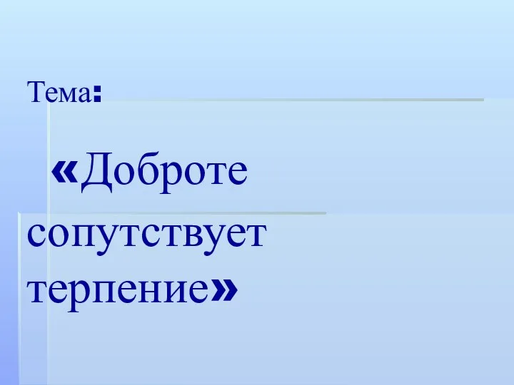 Тема: «Доброте сопутствует терпение»