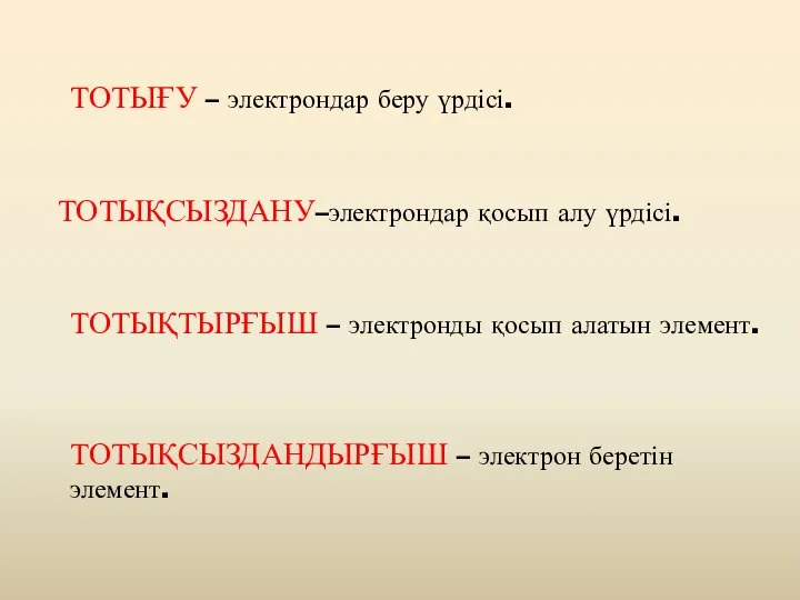 ТОТЫҒУ – электрондар беру үрдісі. ТОТЫҚСЫЗДАНУ–электрондар қосып алу үрдісі. ТОТЫҚТЫРҒЫШ – электронды