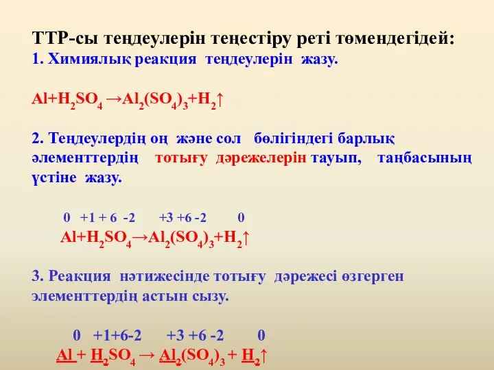 ТТР-сы теңдеулерін теңестіру реті төмендегідей: 1. Химиялық реакция теңдеулерін жазу. Al+H2SO4 →Al2(SO4)3+H2↑
