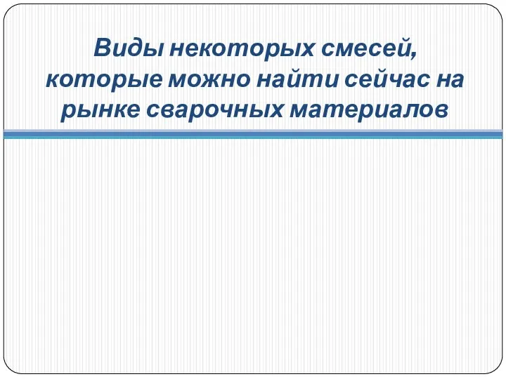 Виды некоторых смесей, которые можно найти сейчас на рынке сварочных материалов