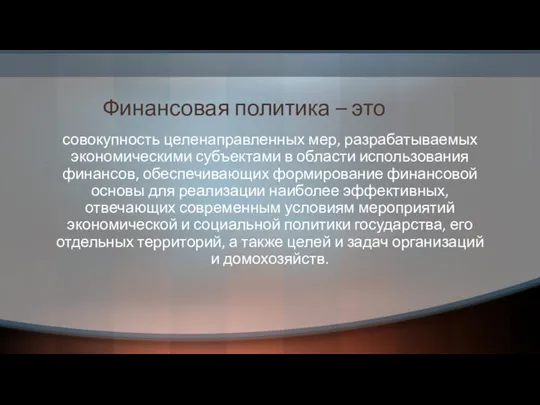 Финансовая политика – это совокупность целенаправленных мер, разрабатываемых экономическими субъектами в области