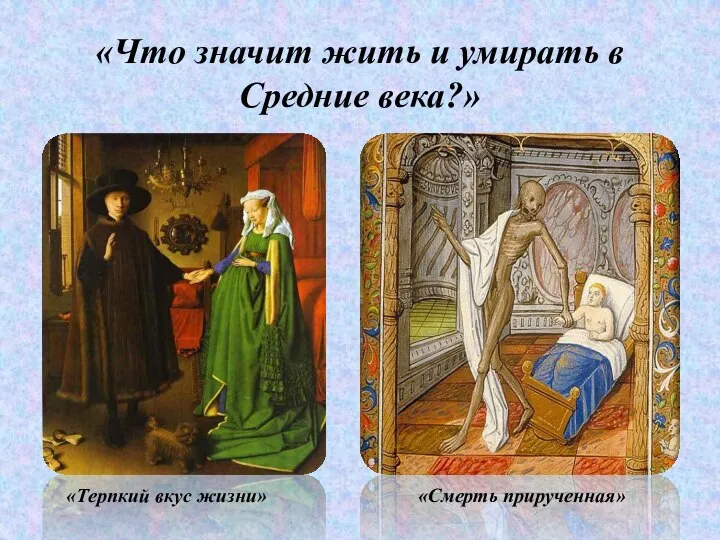 «Что значит жить и умирать в Средние века?» «Смерть прирученная» «Терпкий вкус жизни»