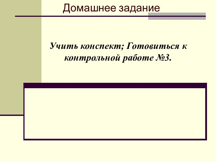 Домашнее задание Учить конспект; Готовиться к контрольной работе №3.