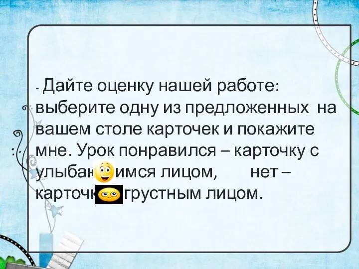 - Дайте оценку нашей работе: выберите одну из предложенных на вашем столе