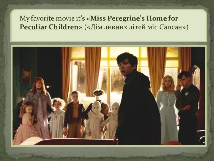 My favorite movie it’s «Miss Peregrine's Home for Peculiar Children» («Дім дивних дітей міс Сапсан»)