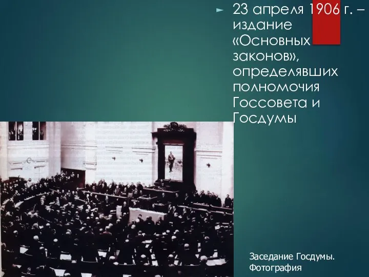 23 апреля 1906 г. – издание «Основных законов», определявших полномочия Госсовета и Госдумы Заседание Госдумы. Фотография