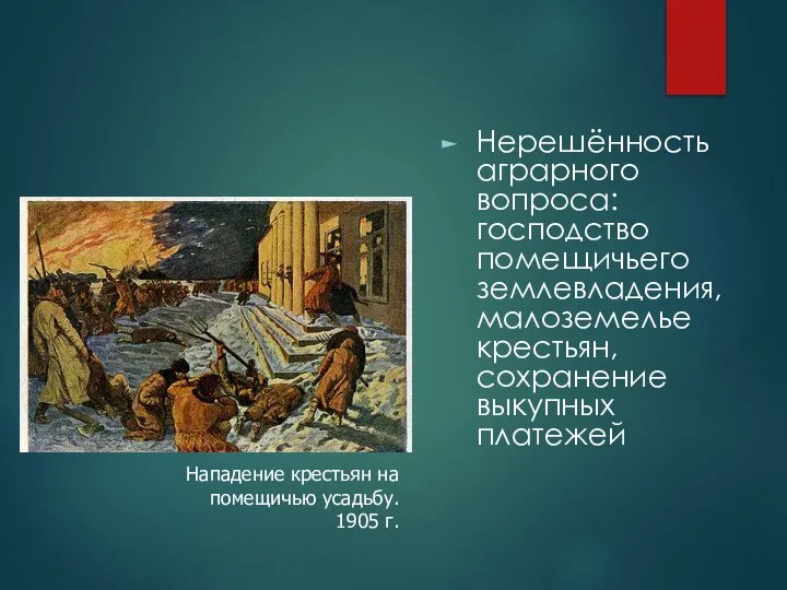 Нерешённость аграрного вопроса: господство помещичьего землевладения, малоземелье крестьян, сохранение выкупных платежей Нападение