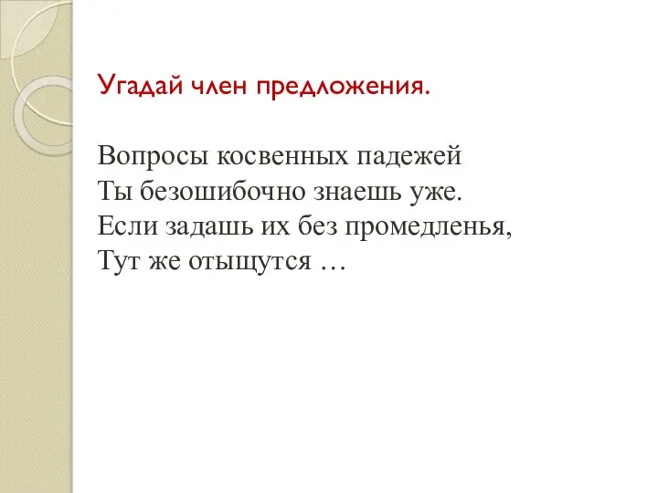 Угадай член предложения. Вопросы косвенных падежей Ты безошибочно знаешь уже. Если задашь