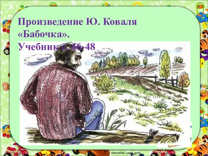 corowina.ucoz.com Произведение Ю. Коваля «Бабочка». Учебник с. 46-48