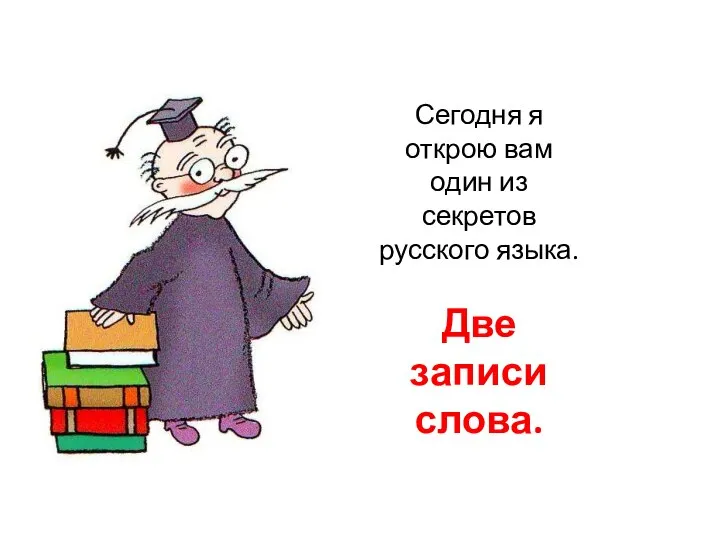 Сегодня я открою вам один из секретов русского языка. Две записи слова.