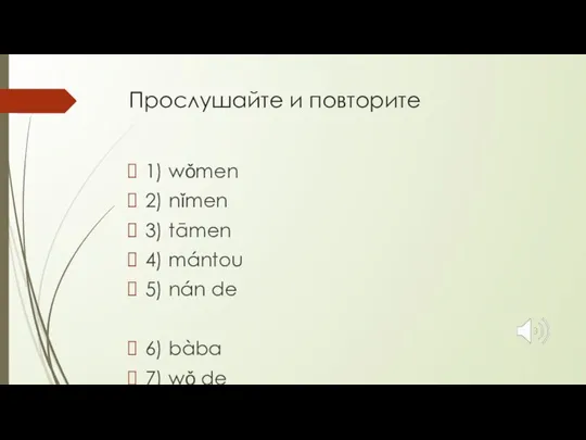 Прослушайте и повторите 1) wǒmen 2) nǐmen 3) tāmen 4) mántou 5)