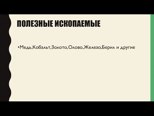 ПОЛЕЗНЫЕ ИСКОПАЕМЫЕ Медь,Кобальт,Золото,Олово,Железо,Берил и другие