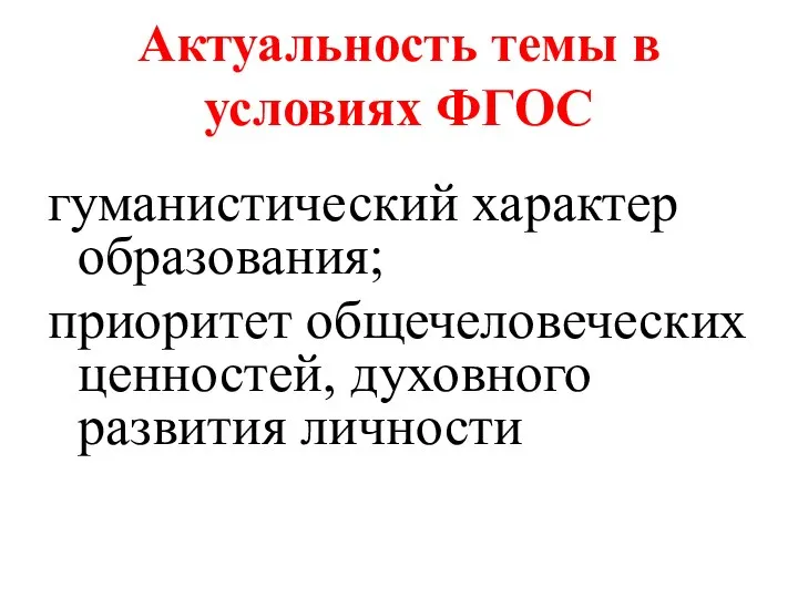 Актуальность темы в условиях ФГОС гуманистический характер образования; приоритет общечеловеческих ценностей, духовного развития личности