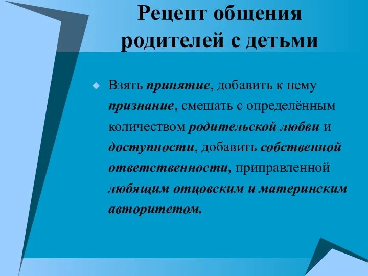 Рецепт общения родителей с детьми Взять принятие, добавить к нему признание, смешать