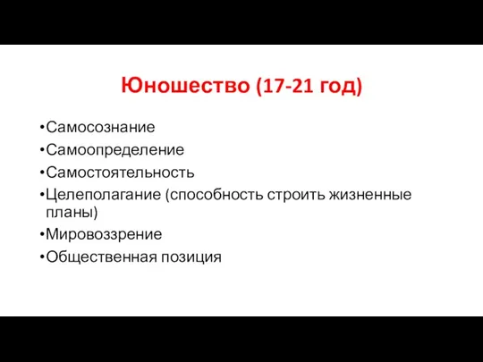 Юношество (17-21 год) Самосознание Самоопределение Самостоятельность Целеполагание (способность строить жизненные планы) Мировоззрение Общественная позиция