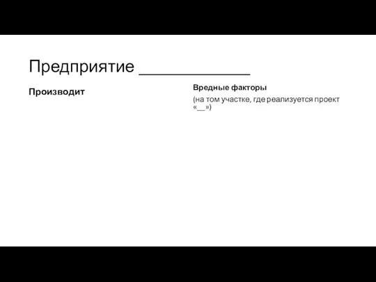 Предприятие _____________ Производит Вредные факторы (на том участке, где реализуется проект «__»)