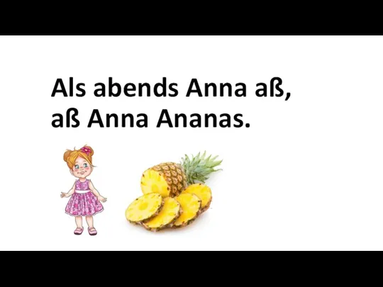 Als abends Anna aß, aß Anna Ananas.