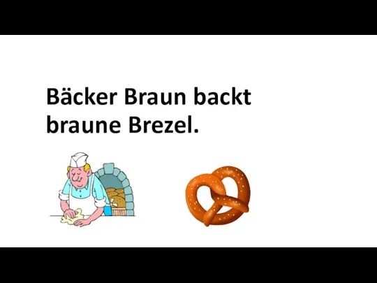 Bäcker Braun backt braune Brezel.