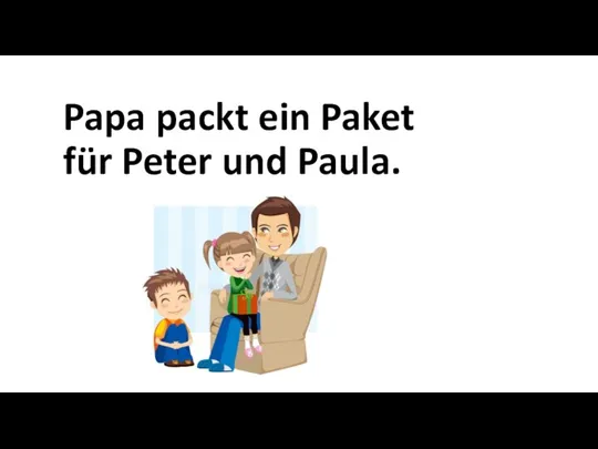 Papa packt ein Paket für Peter und Paula.