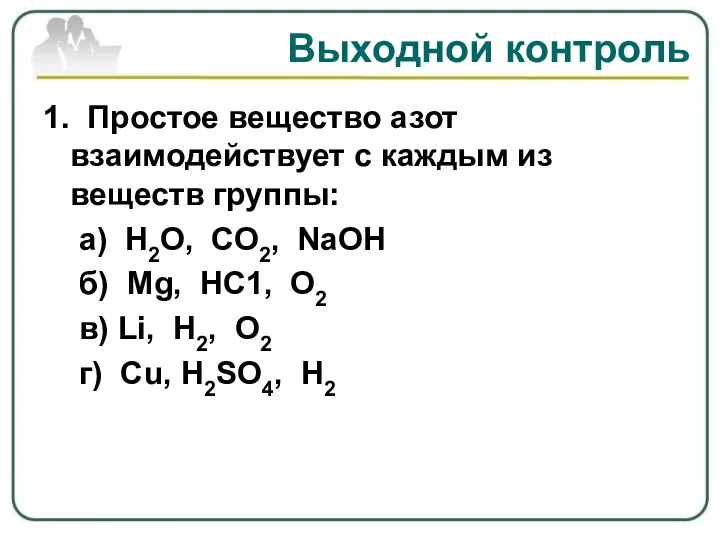 Выходной контроль 1. Простое вещество азот взаимодействует с каждым из веществ группы: