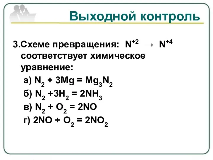Выходной контроль 3.Схеме превращения: N+2 → N+4 соответствует химическое уравнение: а) N2