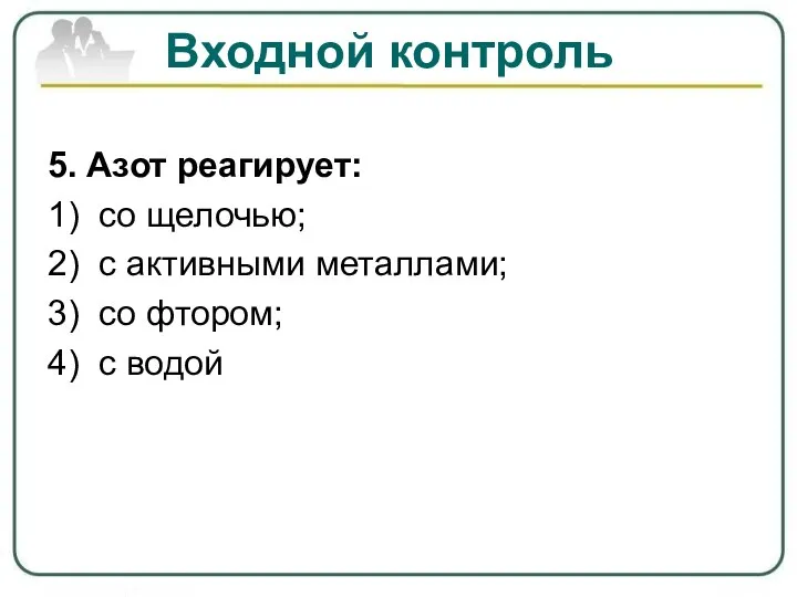 Входной контроль 5. Азот реагирует: 1) со щелочью; 2) с активными металлами;