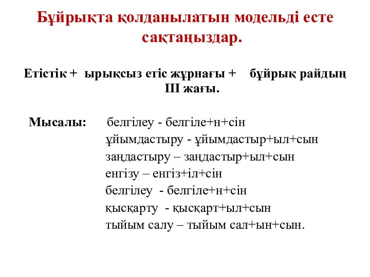 Бұйрықта қолданылатын модельді есте сақтаңыздар. Етістік + ырықсыз етіс жұрнағы + бұйрық