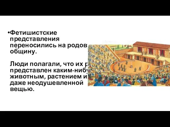 Фетишистские представления переносились на родовую общину. Люди полагали, что их род представлен