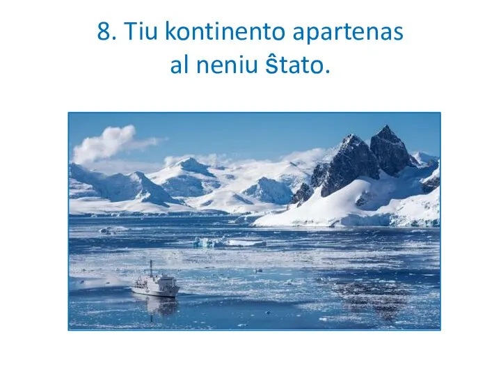 8. Tiu kontinento apartenas al neniu ŝtato.