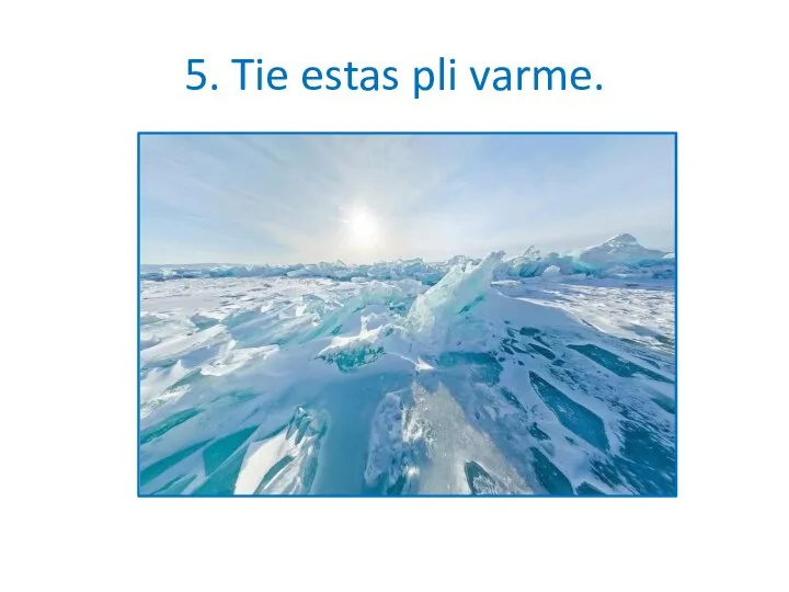 5. Tie estas pli varme.