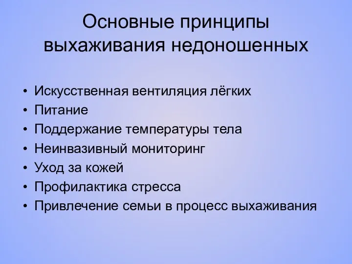 Основные принципы выхаживания недоношенных Искусственная вентиляция лёгких Питание Поддержание температуры тела Неинвазивный